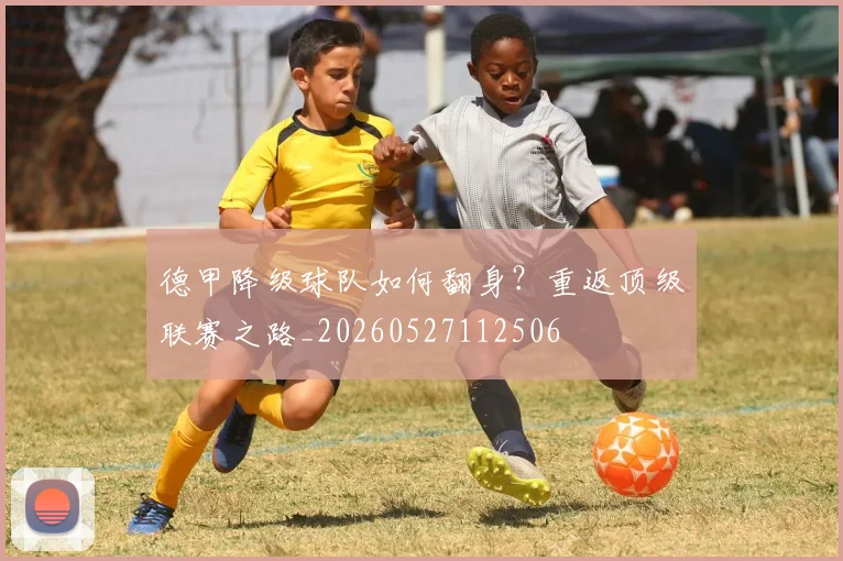 德甲降级球队如何翻身？重返顶级联赛之路_20260527112506