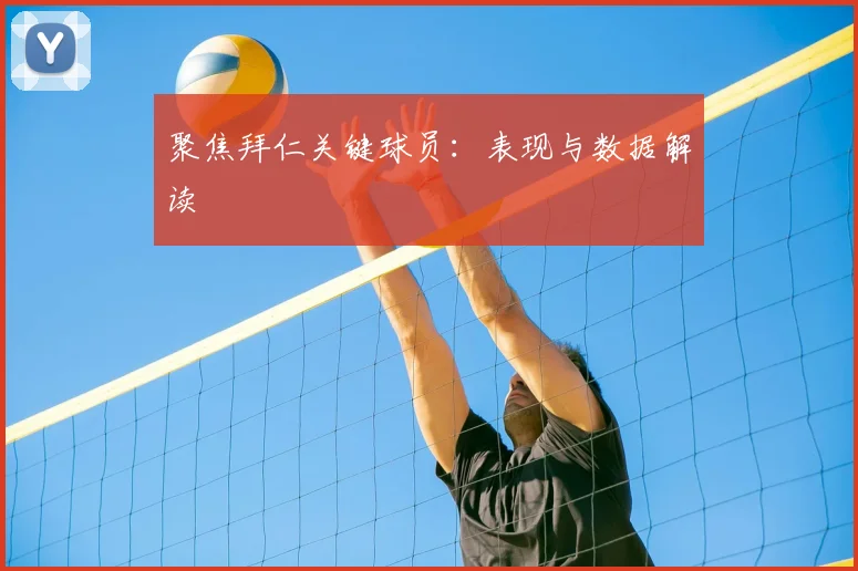 聚焦拜仁关键球员:表现与数据解读