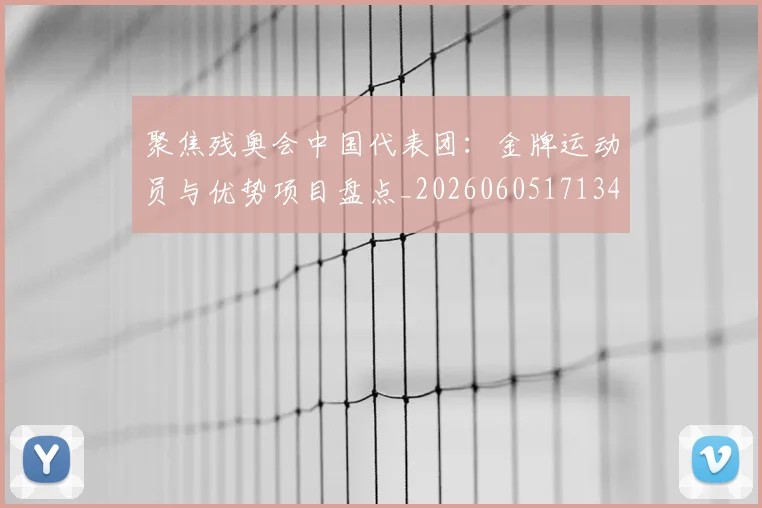 聚焦残奥会中国代表团:金牌运动员与优势项目盘点_20260605171340